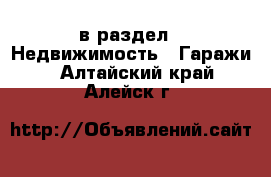  в раздел : Недвижимость » Гаражи . Алтайский край,Алейск г.